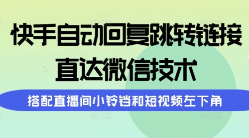 【9696】快手自动回复跳转链接，直达微信技术，搭配直播间小铃铛和短视频左下角