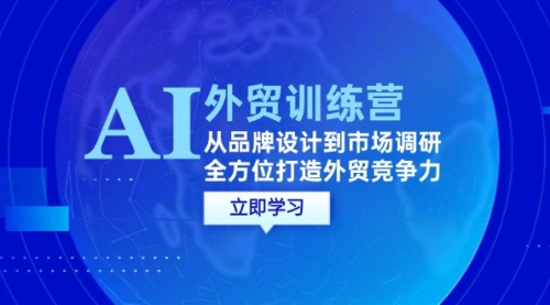 【第11544期】AI+外贸训练营：从品牌设计到市场调研，全方位打造外贸竞争力