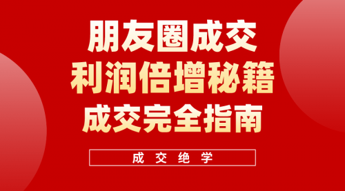 【10139】利用朋友圈成交年入100万，朋友圈成交利润倍增秘籍