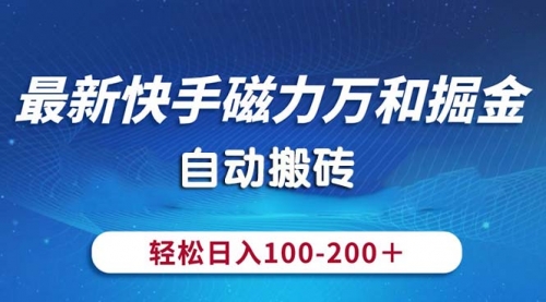 【10562】最新快手磁力万和掘金，自动搬砖，轻松日入100-200，操作简单