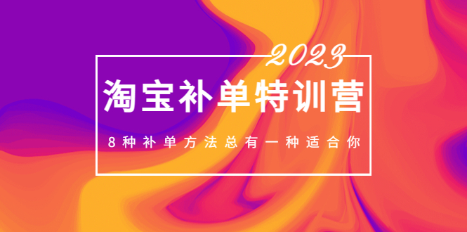 【5158】2023最新淘宝补单特训营，8种补单方法总有一种适合你