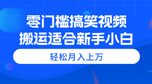 【10620】零门槛搞笑视频搬运，轻松月入上万，适合新手小白