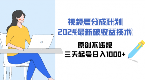 【9264】视频号分成计划2024最新破收益技术，原创不违规，三天起号日入1000+