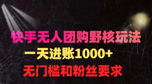 【9548】快手无人团购带货野核玩法，一天4位数 无任何门槛