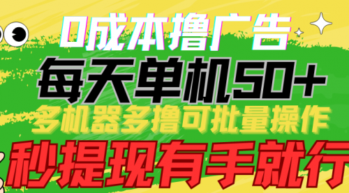 【9856】0成本撸广告 每天单机50+， 多机器多撸可批量操作