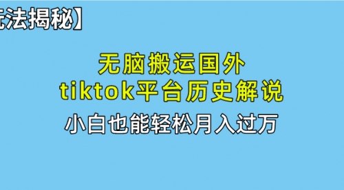 【10097】无脑搬运国外tiktok历史解说 无需剪辑，简单操作，轻松实现月入过万