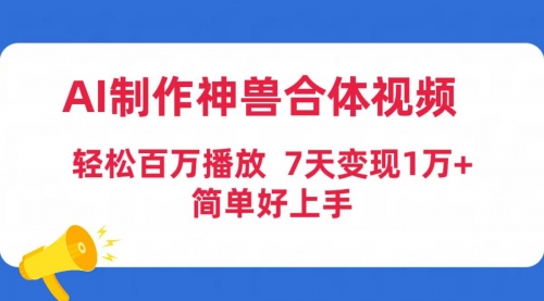 【9510】AI制作神兽合体视频，轻松百万播放，七天变现1万+简单好上手（工具+素材）