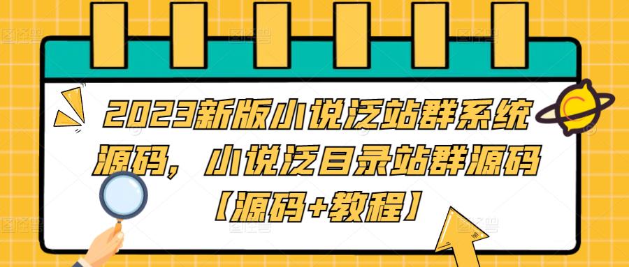 【5160】2023新版小说泛站群系统源码，小说泛目录站群源码【源码+教程】