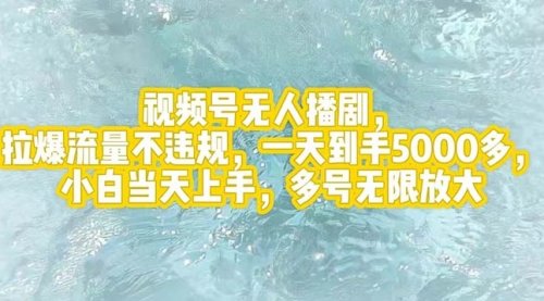 【第11306期】视频号无人播剧，拉爆流量不违规，一天到手5000多