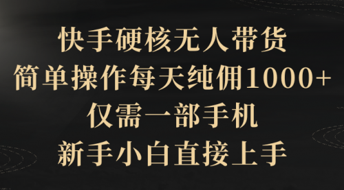 【9720】快手硬核无人带货，简单操作每天纯佣1000+