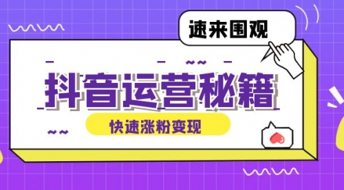 【第11591期】抖音运营涨粉秘籍：从零到一打造盈利抖音号，揭秘账号定位与制作秘籍