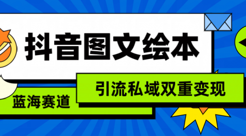 【9270】抖音图文绘本，简单搬运复制，引流私域双重变现（教程+资源）