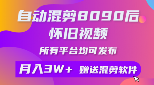 【9595】自动混剪8090后怀旧视频，所有平台均可发布，矩阵操作轻松月入3W+