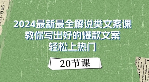 【10634】2024最新最全解说类文案课：教你写出好的爆款文案，轻松上热门