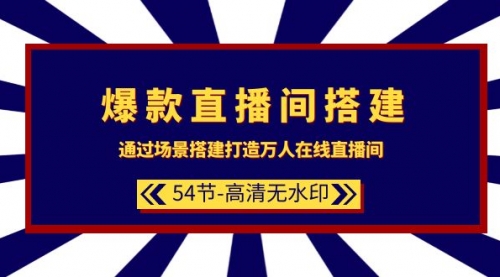 【9435】爆款直播间-搭建：通过场景搭建-打造万人在线直播间（54节-高清无水印）