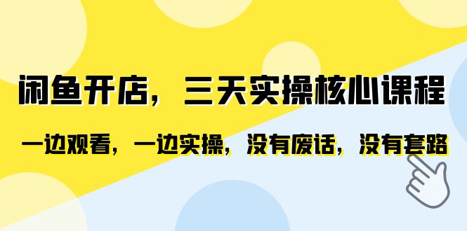 【6365】闲鱼开店，三天实操核心课程，一边观看，一边实操，没有废话，没有套路