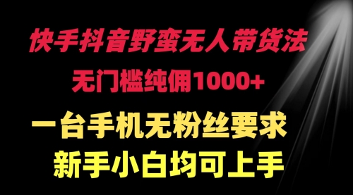 【9475】快手抖音野蛮无人带货法 无门槛纯佣1000+