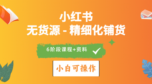 【9998】2024小红书电商风口正盛，全优质课程、适合小白（无货源）精细化铺货实战