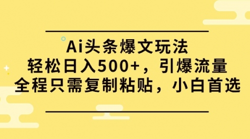 【9728】Ai头条爆文玩法，轻松日入500+，引爆流量全程只需复制粘贴