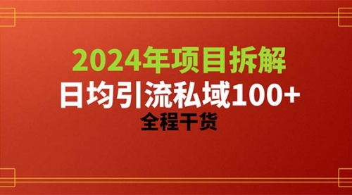 【10071】2024项目拆解日均引流100+精准创业粉，全程干货