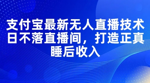 【第11145期】支付宝最新无人直播技术，日不落直播间，打造正真睡后收入