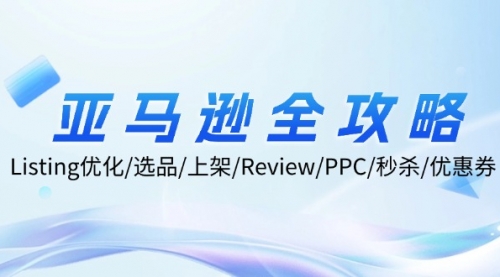 【第11457期】亚马逊全攻略：Listing优化/选品/上架/Review/PPC/秒杀/优惠券