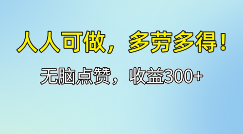 【第11288期】人人可做！轻松点赞，收益300+，多劳多得！