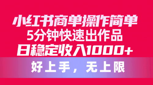 【10101】小红书商单操作简单，5分钟快速出作品，日稳定收入1000+