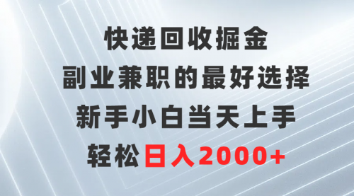 【9481】快递回收掘金，副业兼职的最好选择，新手小白当天上手，轻松日入2000+