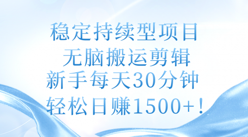 【10666】稳定持续型项目，无脑搬运剪辑，新手每天30分钟