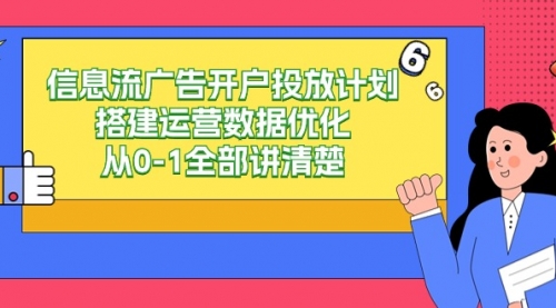 【9242】信息流-广告开户投放计划搭建运营数据优化，从0-1全部讲清楚（20节课）