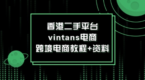 【第11260期】香港二手平台vintans电商，跨境电商教程+资料