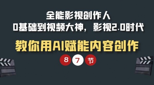 【9484】全能-影视 创作人，0基础到视频大神，影视2.0时代，教你用AI赋能内容创作