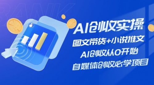 【第11029期】AI创收实操—图文带货+小说推文，AI创收从0开始，自媒体创收必学项目