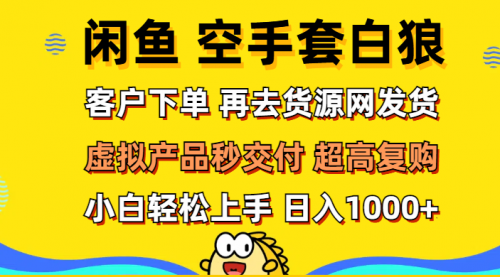 【第11552期】闲鱼空手套白狼 客户下单 再去货源网发货 秒交付 高复购