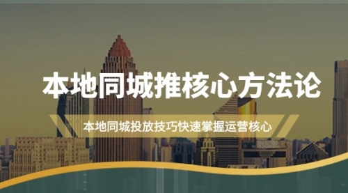 【9392】本地同城·推核心方法论，本地同城投放技巧快速掌握运营核心（16节课）