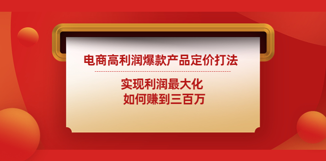 【4659】电商高利润爆款产品定价打法：实现利润最大化 如何赚到三百万