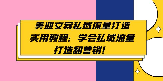 【5075】美业文案私域流量打造实用教程：学会私域流量打造和营销