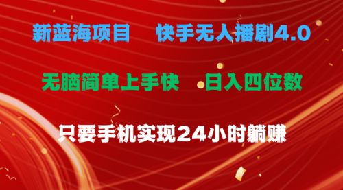 【10469】蓝海项目，快手无人播剧4.0最新玩法，一天收益四位数