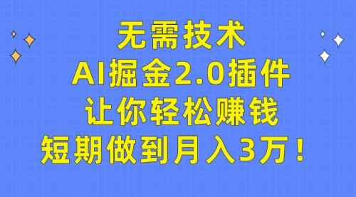 【9463】无需技术，AI掘金2.0插件让你轻松赚钱，短做到月入3万！