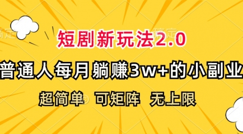 【第11486期】短剧新玩法2.0，超简单，普通人每月躺赚3w+的小副业