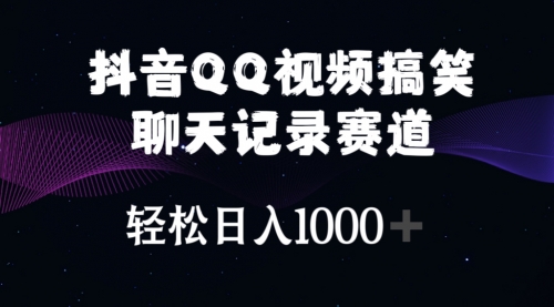 【10471】抖音QQ视频搞笑聊天记录赛道 轻松日入1000+