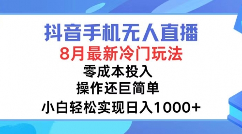 【第11269期】抖音手机无人直播，8月全新冷门玩法