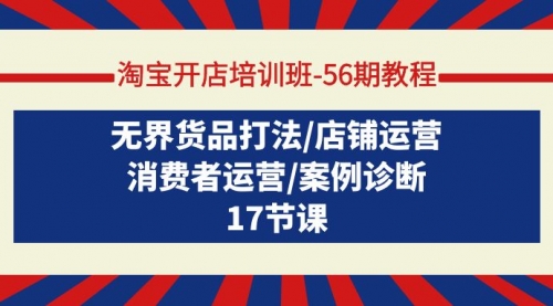 【9542】淘宝开店培训班-56教程：无界货品打法/店铺运营/消费者运营/案例诊断