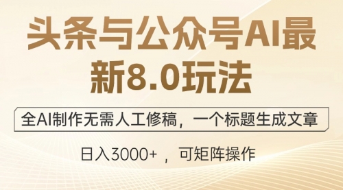 【第11562期】头条与公众号AI最新8.0玩法，全AI制作无需人工修稿