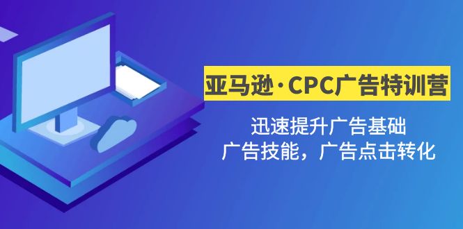 【4986】亚马逊·CPC广告·2特训营，迅速提升广告基础，广告技能，广告点击转化