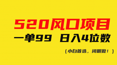 【10258】520风口项目一单99 日入4位数(小白首选，闭眼做！)