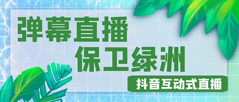 【4989】外面收费1980的抖音弹幕保卫绿洲项目，抖音报白，实时互动直播【详细教程】