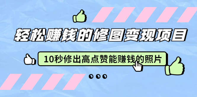 【2251】赵洋·轻松赚钱的修图变现项目：10秒修出高点赞能赚钱的照片（18节视频课）