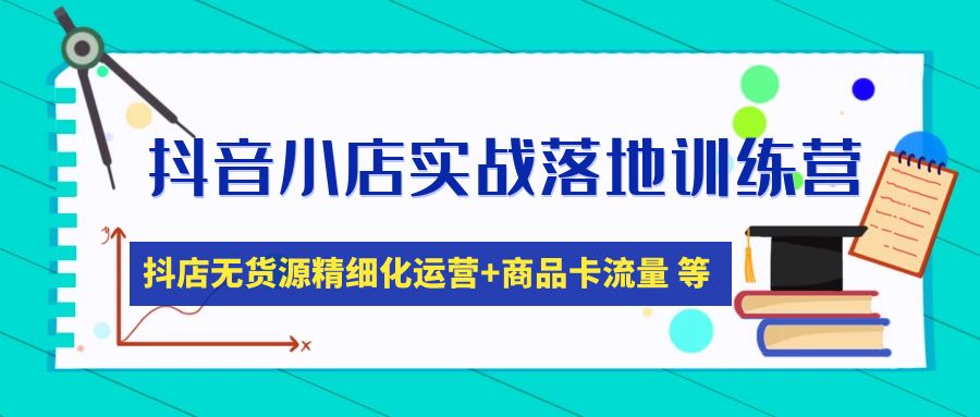 【5052】抖音小店实战落地训练营：抖店无货源精细化运营，商品卡流量等等（22节）